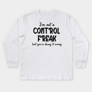 I'm Not A Control Freak But You're Doing It Wrong Kids Long Sleeve T-Shirt